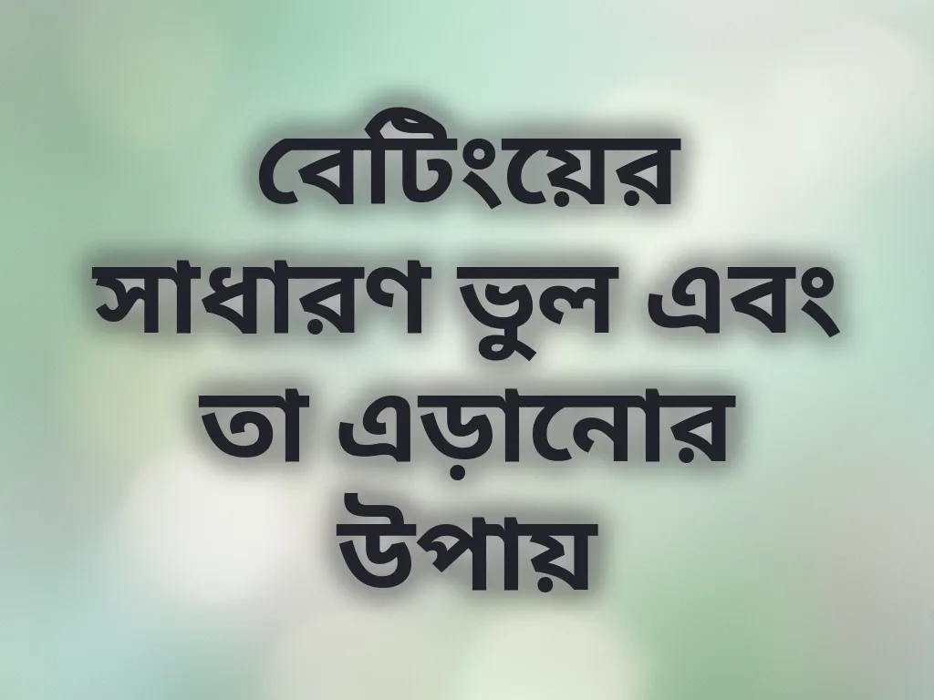 বেটিংয়ের সাধারণ ভুল এবং তা এড়ানোর উপায়